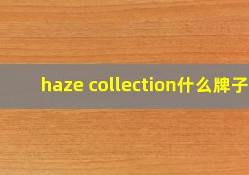 haze collection什么牌子